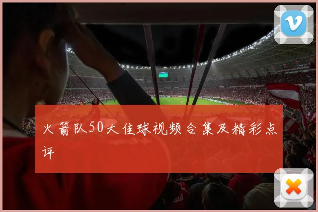 火箭队50大佳球视频合集及精彩点评