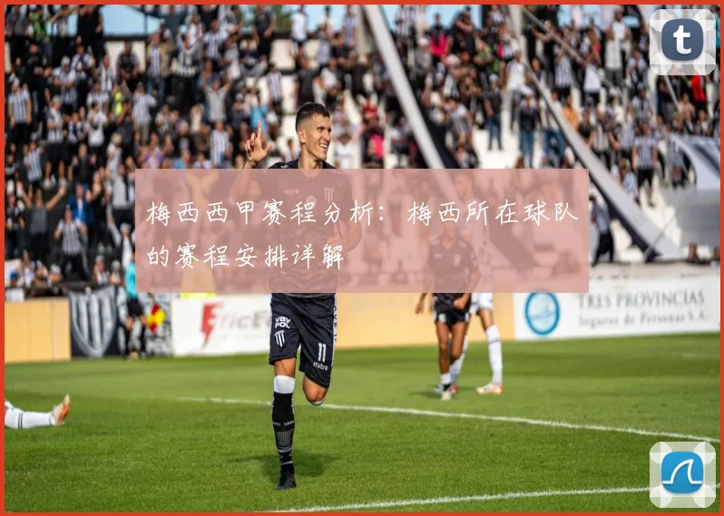 梅西西甲赛程分析：梅西所在球队的赛程安排详解